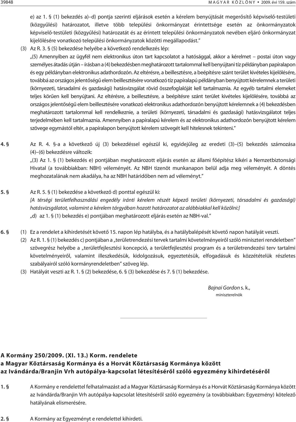 önkormányzatok képviselõ-testületi (közgyûlési) határozatát és az érintett települési önkormányzatok nevében eljáró önkormányzat kijelölésére vonatkozó települési önkormányzatok közötti megállapodást.