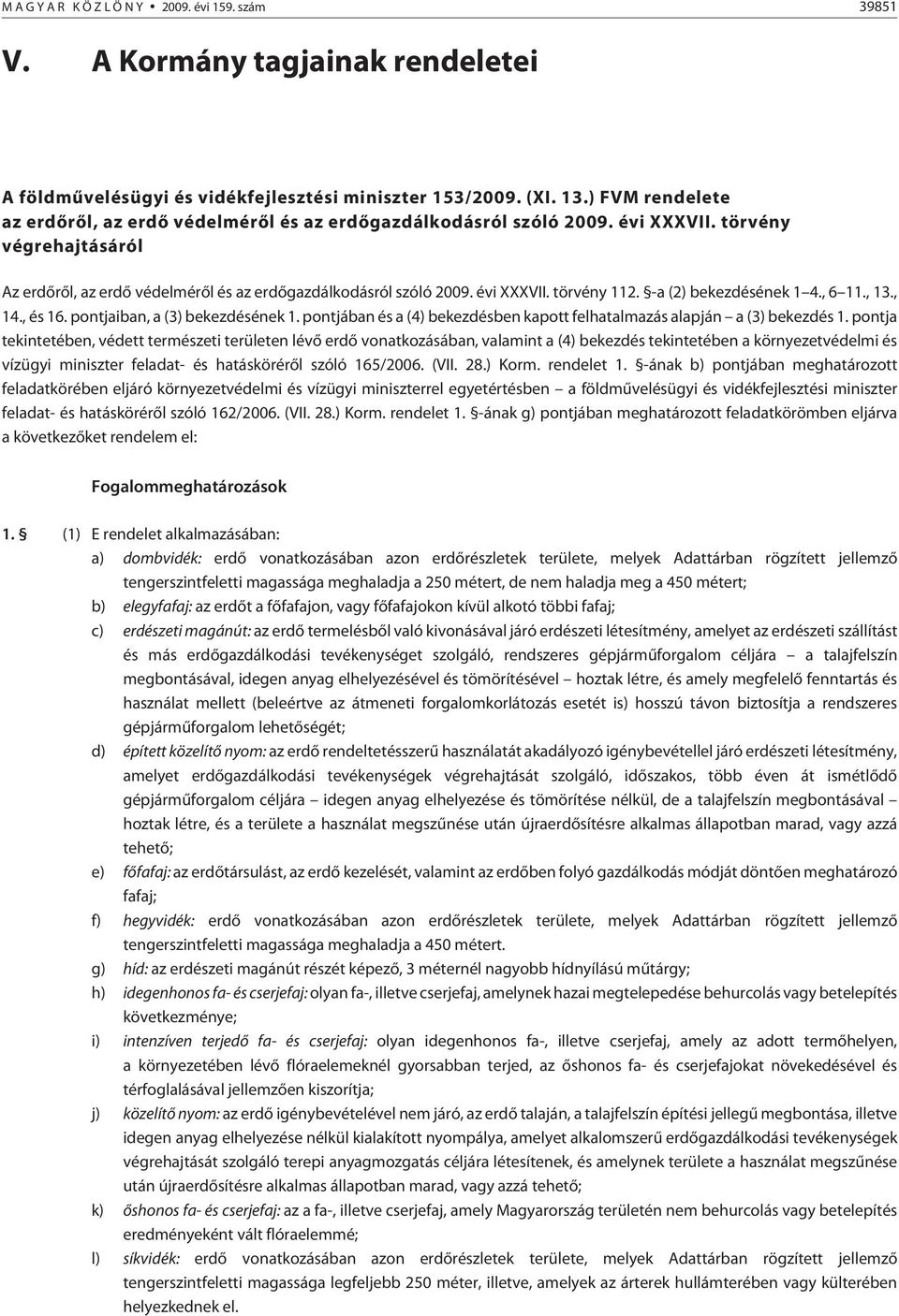 -a (2) bekezdésének 1 4., 6 11., 13., 14., és 16. pontjaiban, a (3) bekezdésének 1. pontjában és a (4) bekezdésben kapott felhatalmazás alapján a (3) bekezdés 1.