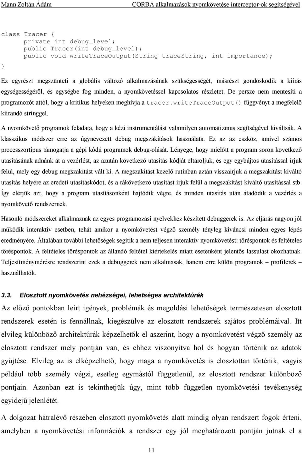 De persze nem mentesíti a programozót attól, hogy a kritikus helyeken meghívja a tracer.writetraceoutput() függvényt a megfelelő kiírandó stringgel.