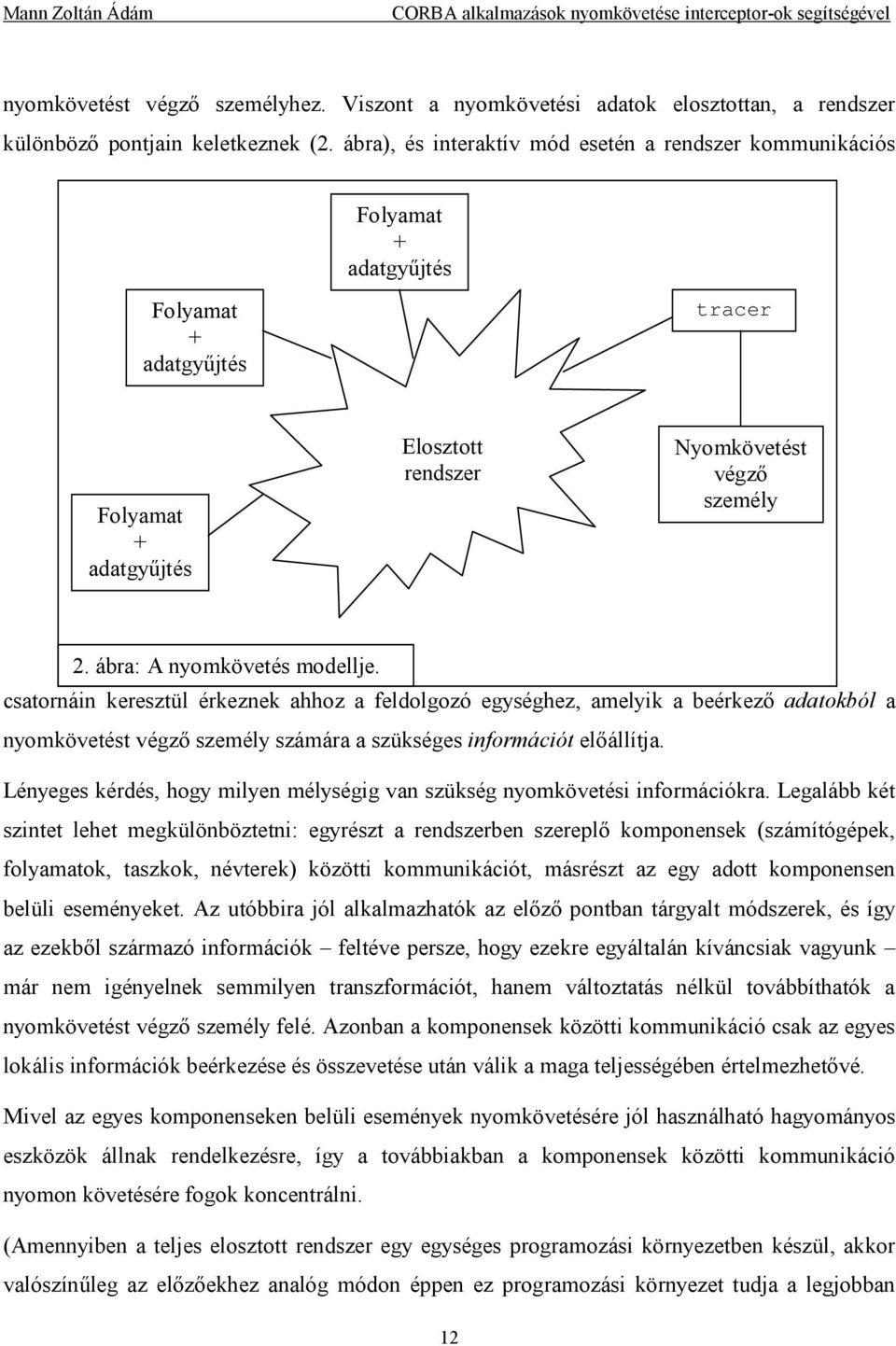 ábra: A nyomkövetés modellje. csatornáin keresztül érkeznek ahhoz a feldolgozó egységhez, amelyik a beérkező adatokból a nyomkövetést végző személy számára a szükséges információt előállítja.