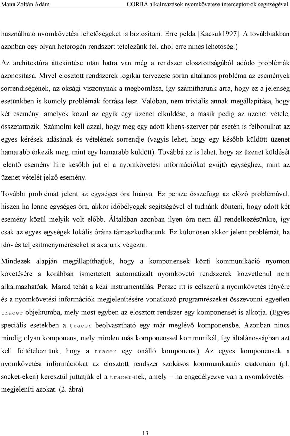 Mivel elosztott rendszerek logikai tervezése során általános probléma az események sorrendiségének, az oksági viszonynak a megbomlása, így számíthatunk arra, hogy ez a jelenség esetünkben is komoly