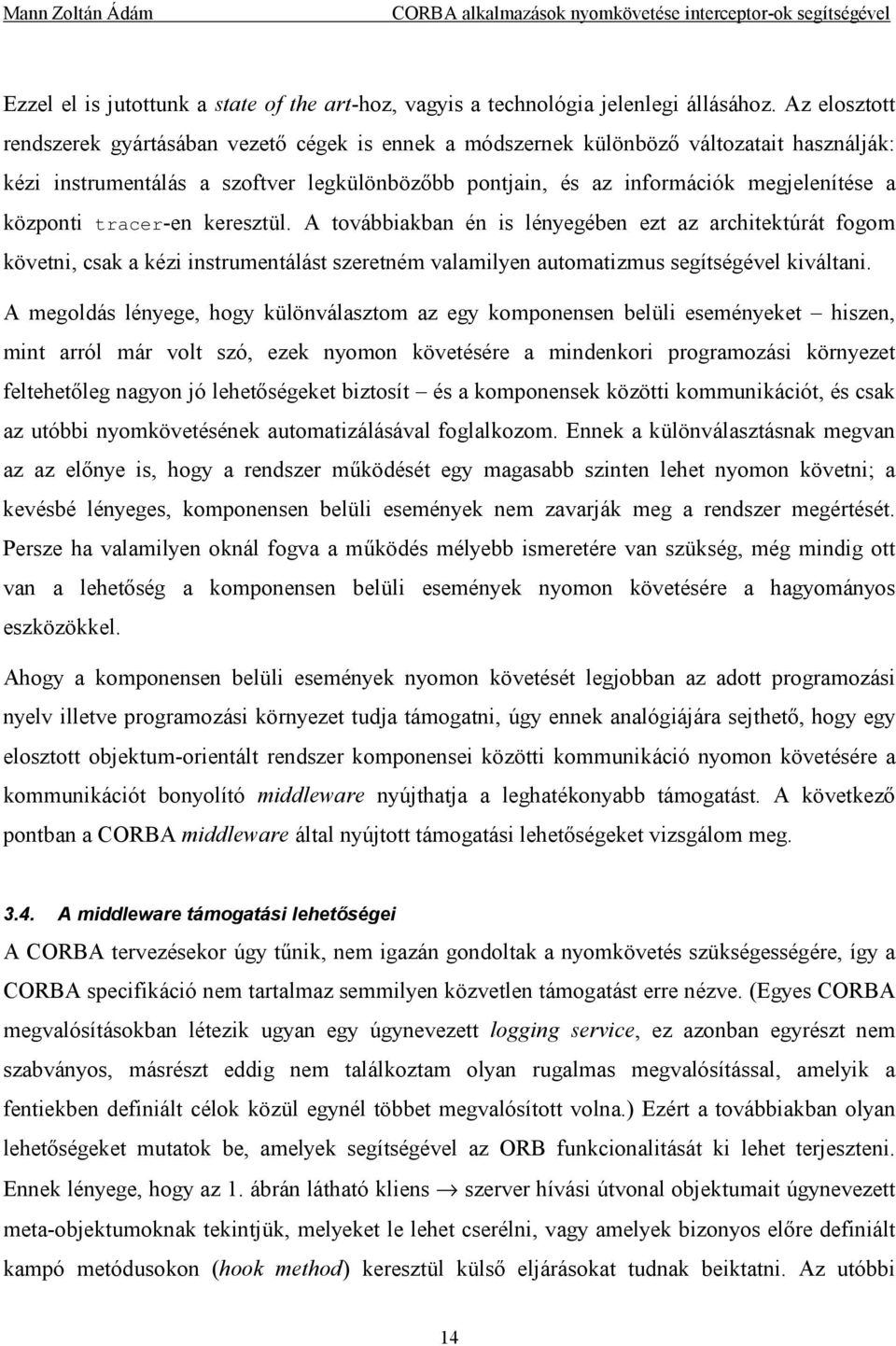 központi tracer-en keresztül. A továbbiakban én is lényegében ezt az architektúrát fogom követni, csak a kézi instrumentálást szeretném valamilyen automatizmus segítségével kiváltani.