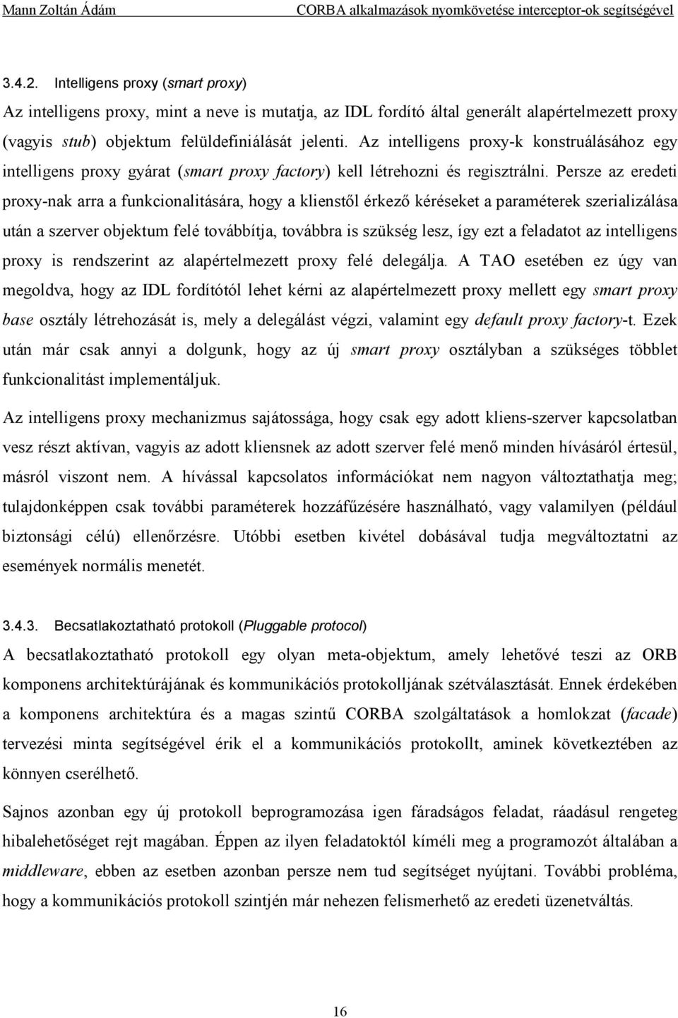 Persze az eredeti proxy-nak arra a funkcionalitására, hogy a klienstől érkező kéréseket a paraméterek szerializálása után a szerver objektum felé továbbítja, továbbra is szükség lesz, így ezt a