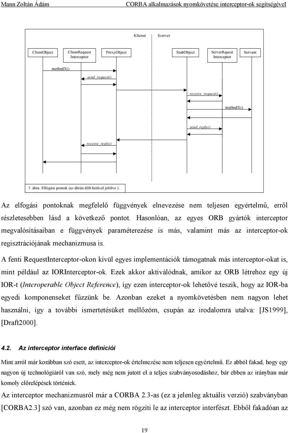 Hasonlóan, az egyes ORB gyártók interceptor megvalósításaiban e függvények paraméterezése is más, valamint más az interceptor-ok regisztrációjának mechanizmusa is.