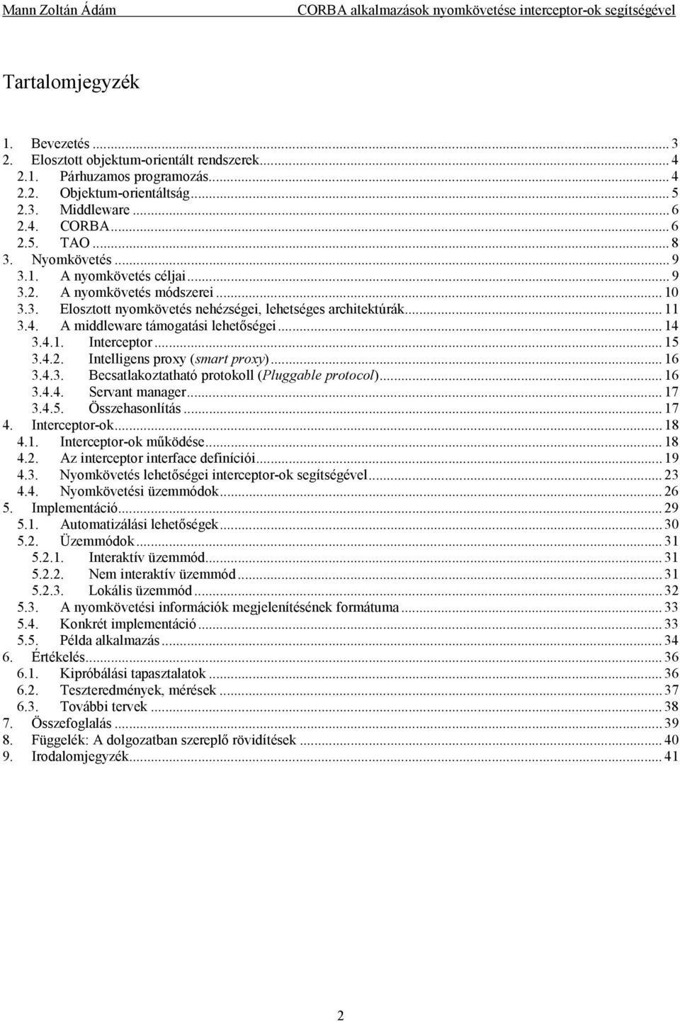 4.1. Interceptor... 15 3.4.2. Intelligens proxy (smart proxy)... 16 3.4.3. Becsatlakoztatható protokoll (Pluggable protocol)... 16 3.4.4. Servant manager... 17 3.4.5. Összehasonlítás... 17 4.