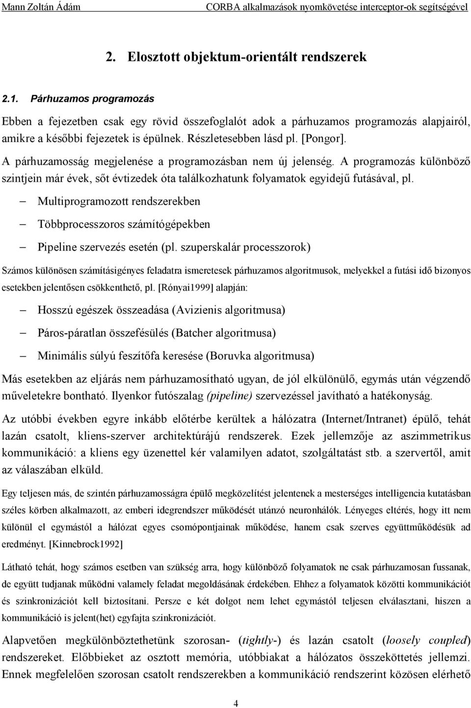 A programozás különböző szintjein már évek, sőt évtizedek óta találkozhatunk folyamatok egyidejű futásával, pl.