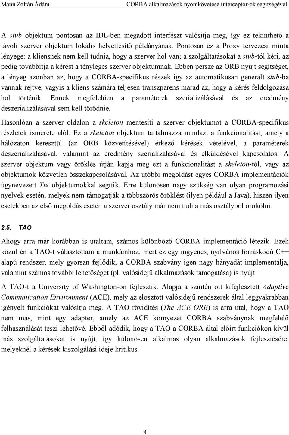 Ebben persze az ORB nyújt segítséget, a lényeg azonban az, hogy a CORBA-specifikus részek így az automatikusan generált stub-ba vannak rejtve, vagyis a kliens számára teljesen transzparens marad az,