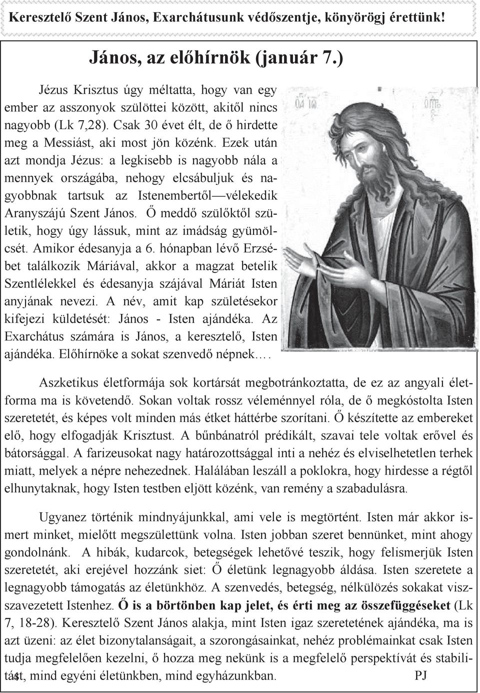 Ezek után azt mondja Jézus: a legkisebb is nagyobb nála a mennyek országába, nehogy elcsábuljuk és nagyobbnak tartsuk az Istenembertl vélekedik Aranyszájú Szent János.