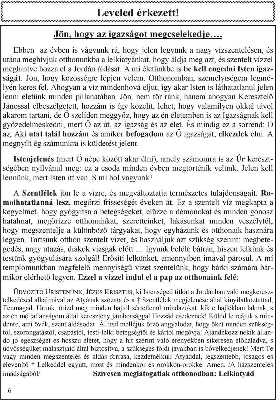 A mi életünkbe is be kell engedni Isten igazságát. Jön, hogy közösségre lépjen velem. Otthonomban, személyiségem legmélyén keres fel.