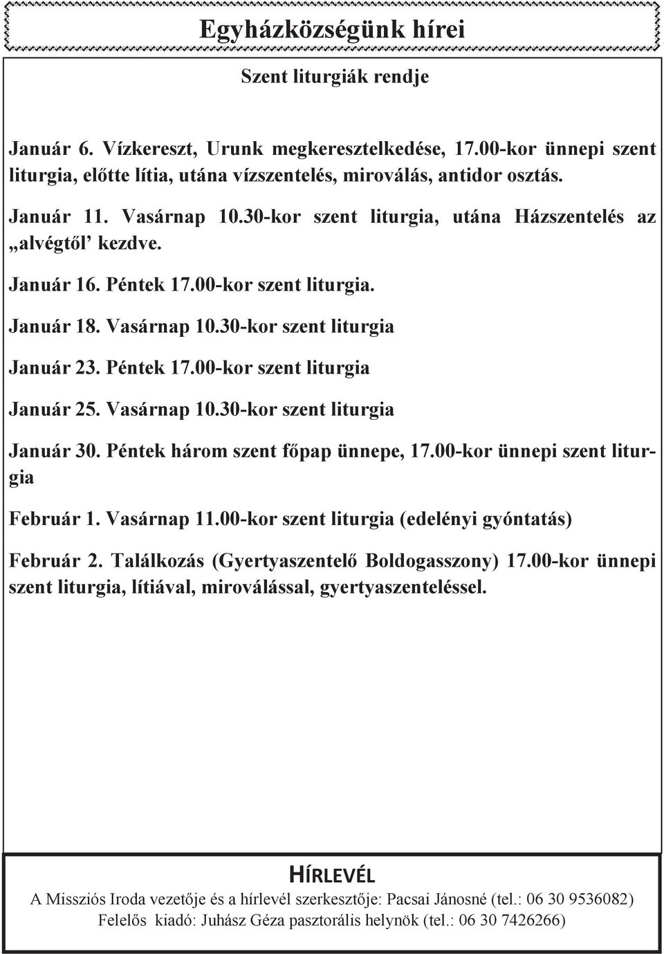 Vasárnap 10.30-kor szent liturgia Január 30. Péntek három szent fpap ünnepe, 17.00-kor ünnepi szent liturgia Február 1. Vasárnap 11.00-kor szent liturgia (edelényi gyóntatás) Február 2.