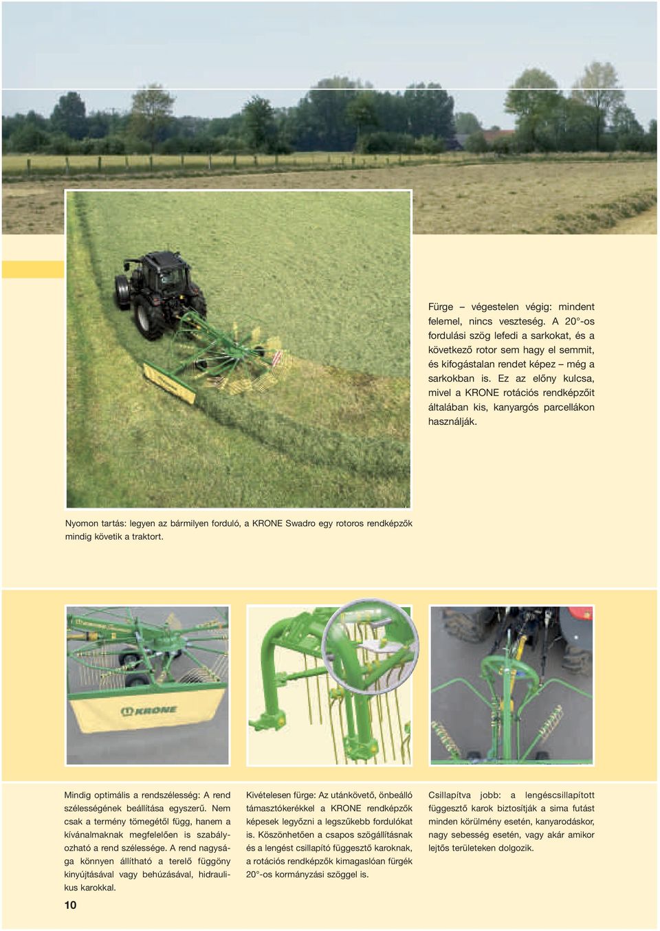 Nyomon tartás: legyen az bármilyen forduló, a KRONE Swadro egy rotoros rendképzők mindig követik a traktort. Mindig optimális a rendszélesség: A rend szélességének beállítása egyszerű.