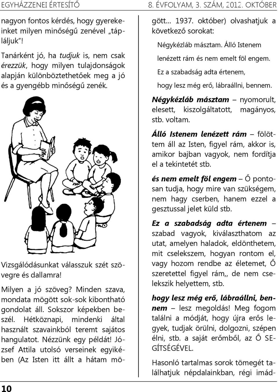 Minden szava, mondata mögött sok-sok kibontható gondolat áll. Sokszor képekben beszél. Hétköznapi, mindenki által használt szavainkból teremt sajátos hangulatot. Nézzünk egy példát!