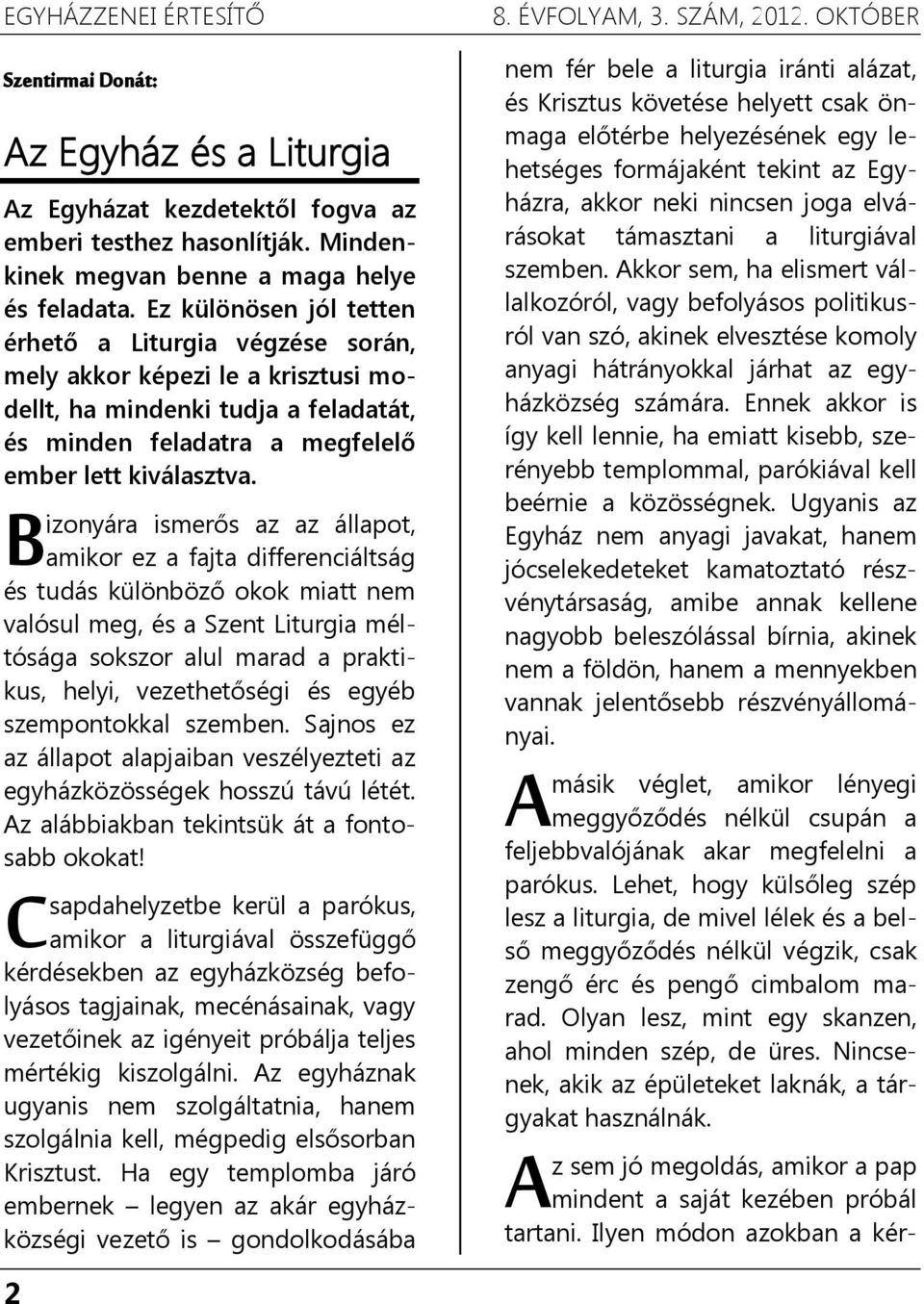 B izonyára ismerős az az állapot, amikor ez a fajta differenciáltság és tudás különböző okok miatt nem valósul meg, és a Szent Liturgia méltósága sokszor alul marad a praktikus, helyi, vezethetőségi