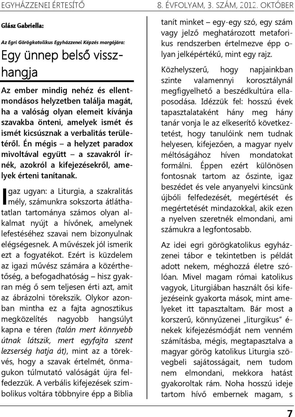 I gaz ugyan: a Liturgia, a szakralitás mély, számunkra sokszorta átláthatatlan tartománya számos olyan alkalmat nyújt a hívőnek, amelynek lefestéséhez szavai nem bizonyulnak elégségesnek.