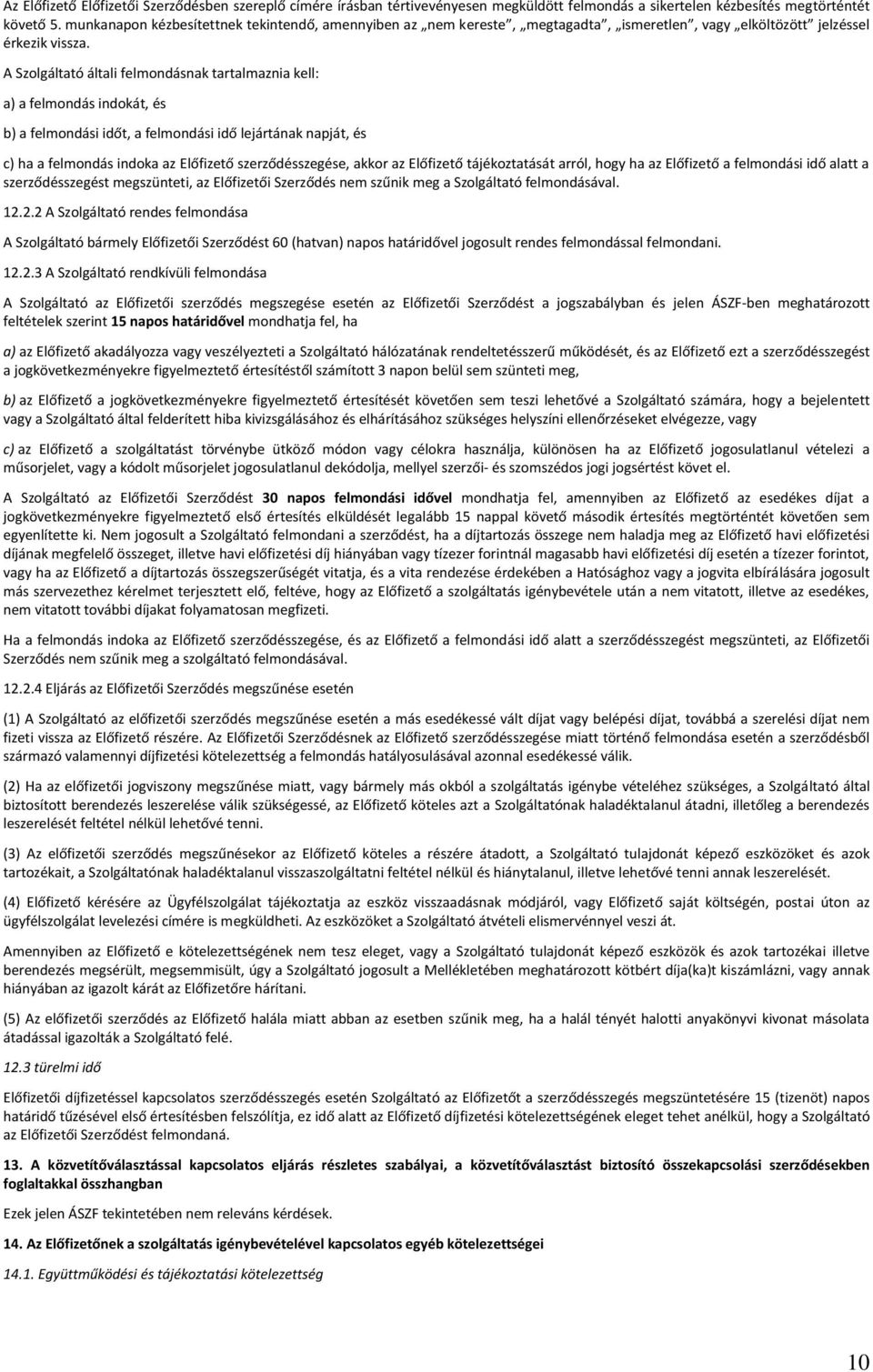 A Szolgáltató általi felmondásnak tartalmaznia kell: a) a felmondás indokát, és b) a felmondási időt, a felmondási idő lejártának napját, és c) ha a felmondás indoka az Előfizető szerződésszegése,