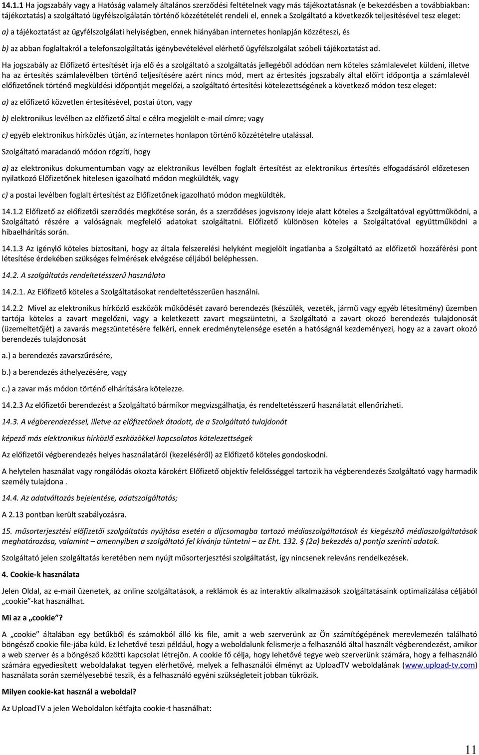 abban foglaltakról a telefonszolgáltatás igénybevételével elérhető ügyfélszolgálat szóbeli tájékoztatást ad.