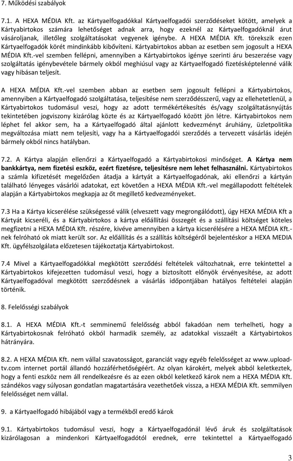 vegyenek igénybe. A HEXA MÉDIA Kft. törekszik ezen Kártyaelfogadók körét mindinkább kibővíteni. Kártyabirtokos abban az esetben sem jogosult a HEXA MÉDIA Kft.