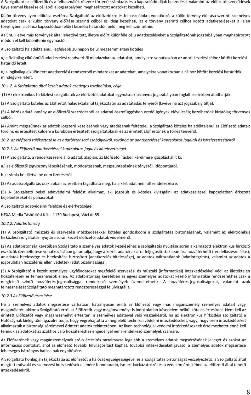 Külön törvény ilyen előírása esetén a Szolgáltató az előfizetőkre és felhasználókra vonatkozó, a külön törvény előírása szerinti személyes adatokat csak e külön törvény előírása szerinti célból és