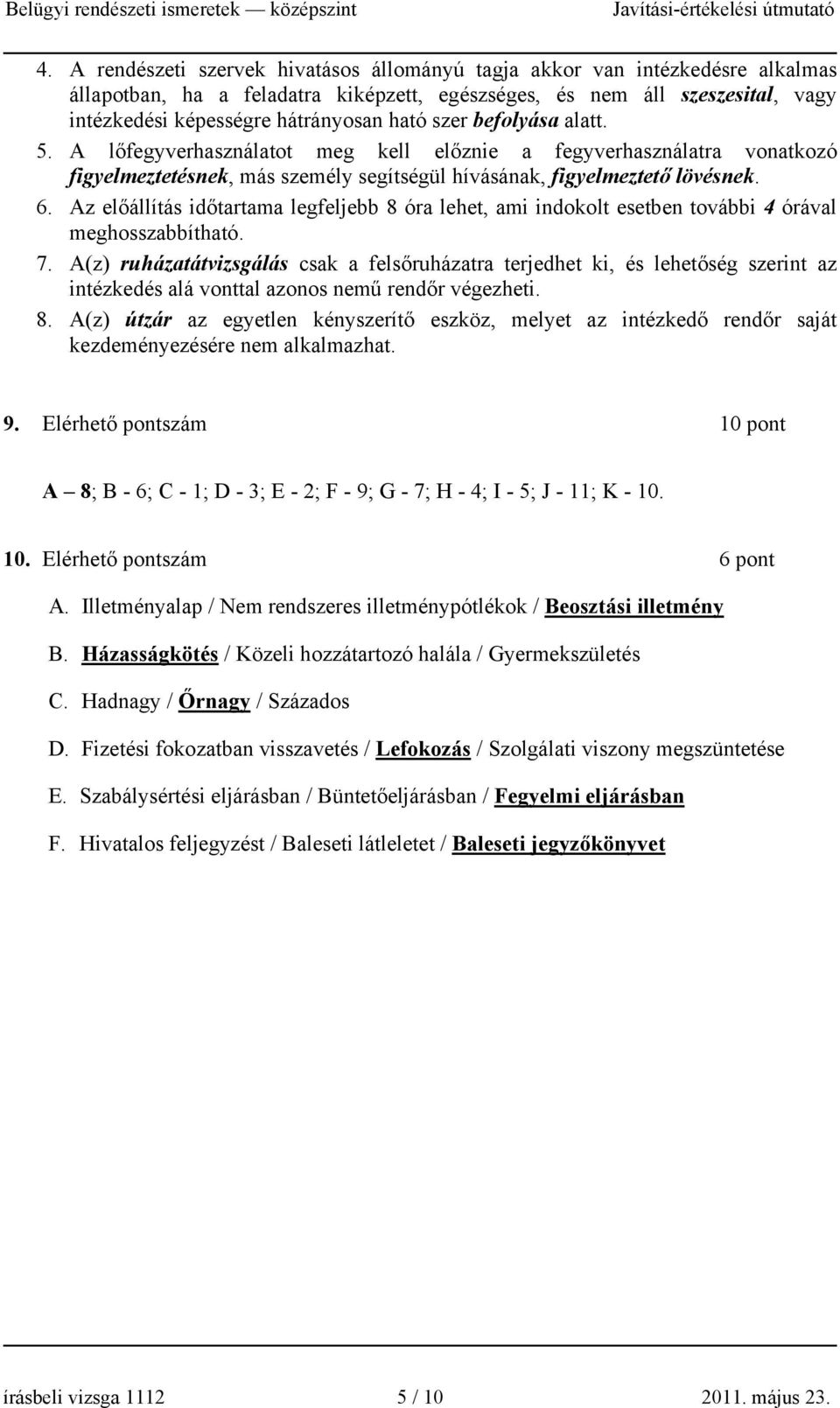 Az előállítás időtartama legfeljebb 8 óra lehet, ami indokolt esetben további 4 órával meghosszabbítható. 7.