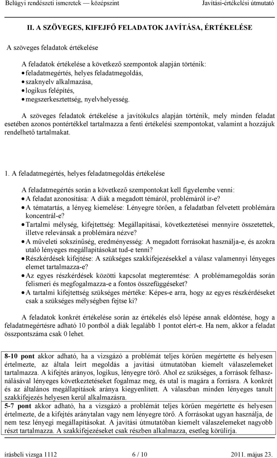 A szöveges feladatok értékelése a javítókulcs alapján történik, mely minden feladat esetében azonos pontértékkel tartalmazza a fenti értékelési szempontokat, valamint a hozzájuk rendelhető