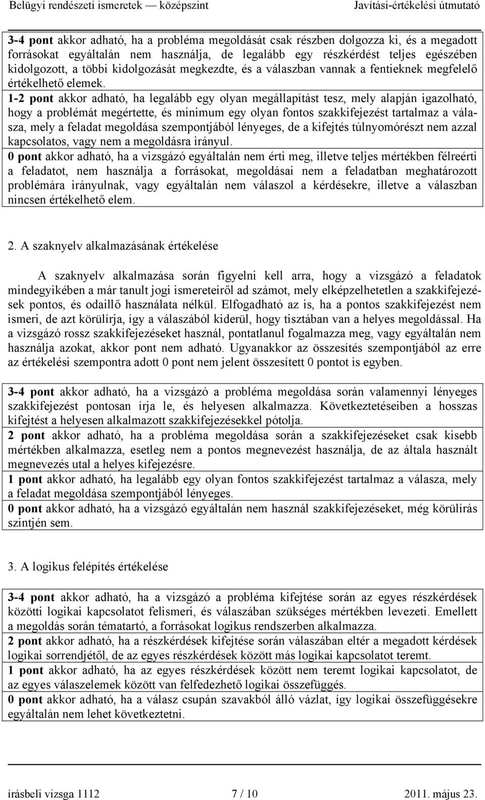 1-2 pont akkor adható, ha legalább egy olyan megállapítást tesz, mely alapján igazolható, hogy a problémát megértette, és minimum egy olyan fontos szakkifejezést tartalmaz a válasza, mely a feladat