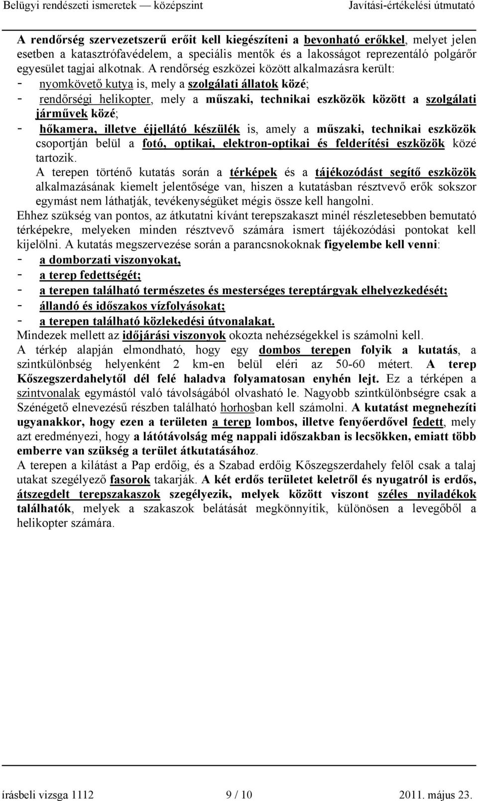 - hőkamera, illetve éjjellátó készülék is, amely a műszaki, technikai eszközök csoportján belül a fotó, optikai, elektron-optikai és felderítési eszközök közé tartozik.