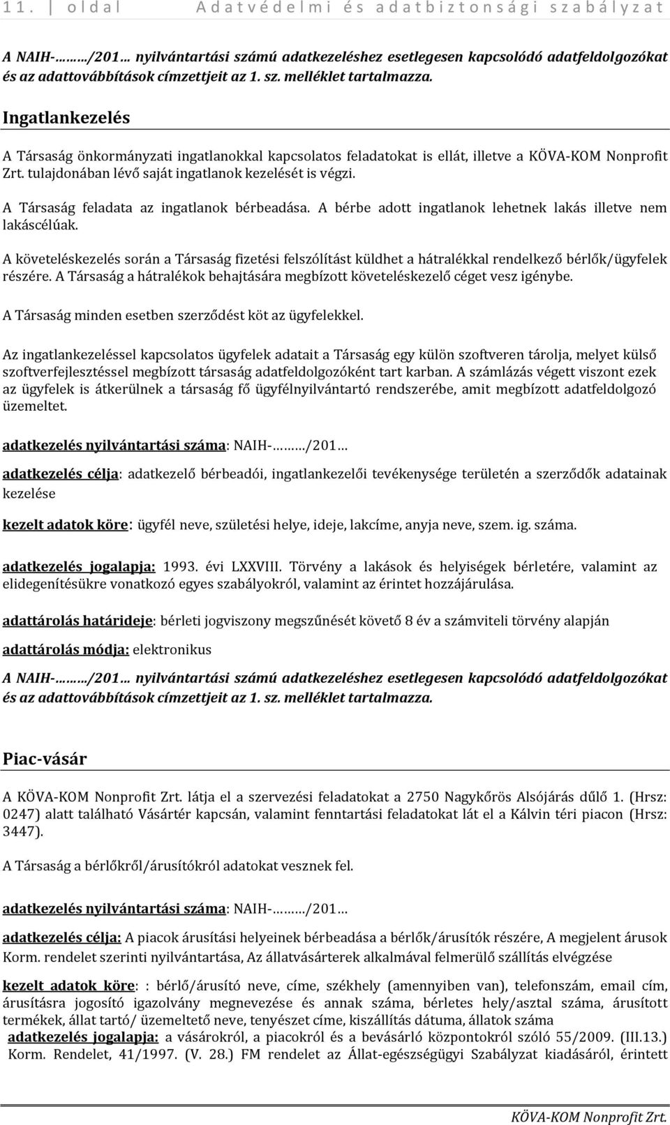 A Társaság feladata az ingatlanok bérbeadása. A bérbe adott ingatlanok lehetnek lakás illetve nem lakáscélúak.