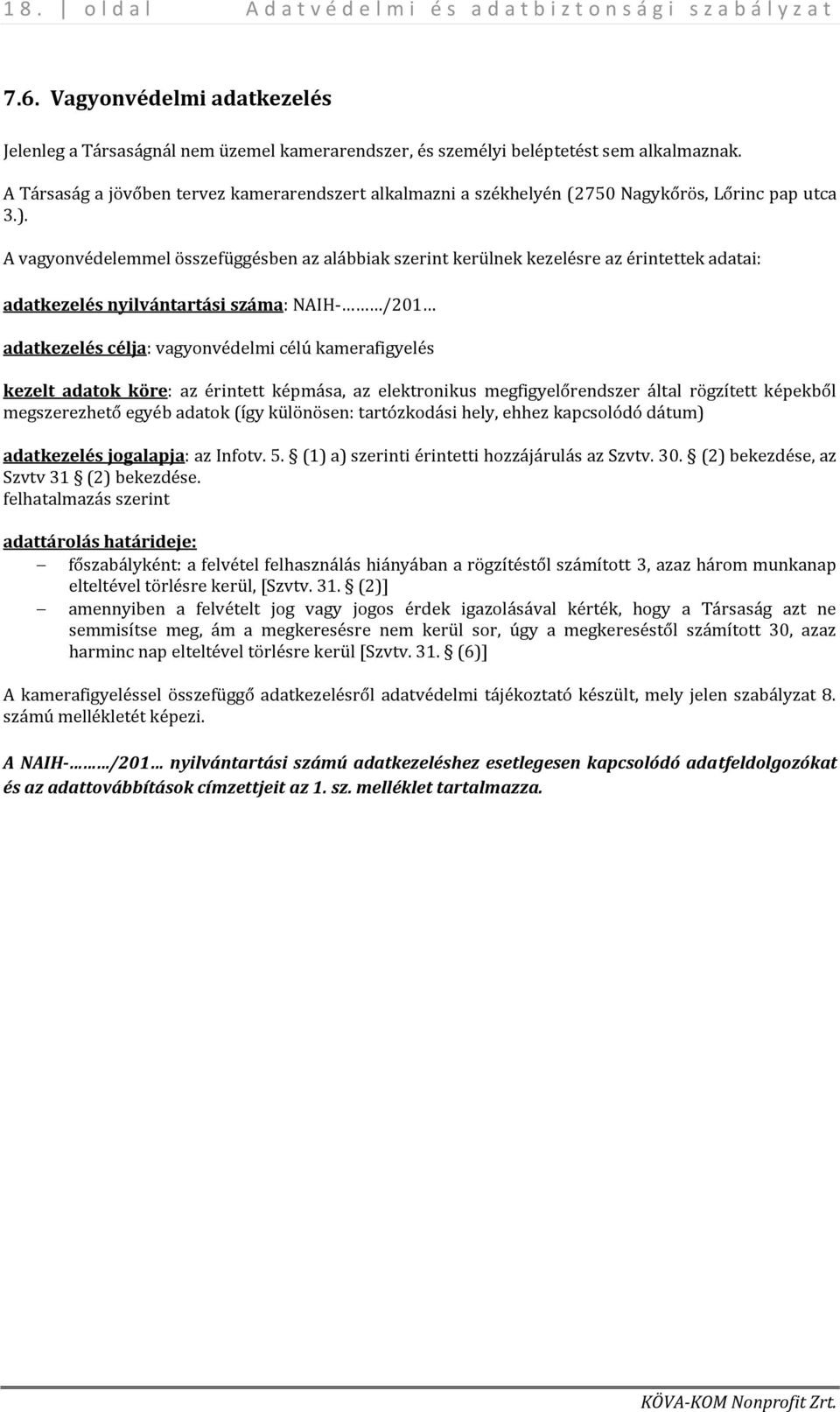 A vagyonvédelemmel összefüggésben az alábbiak szerint kerülnek kezelésre az érintettek adatai: adatkezelés nyilvántartási száma: NAIH- /201 adatkezelés célja: vagyonvédelmi célú kamerafigyelés kezelt