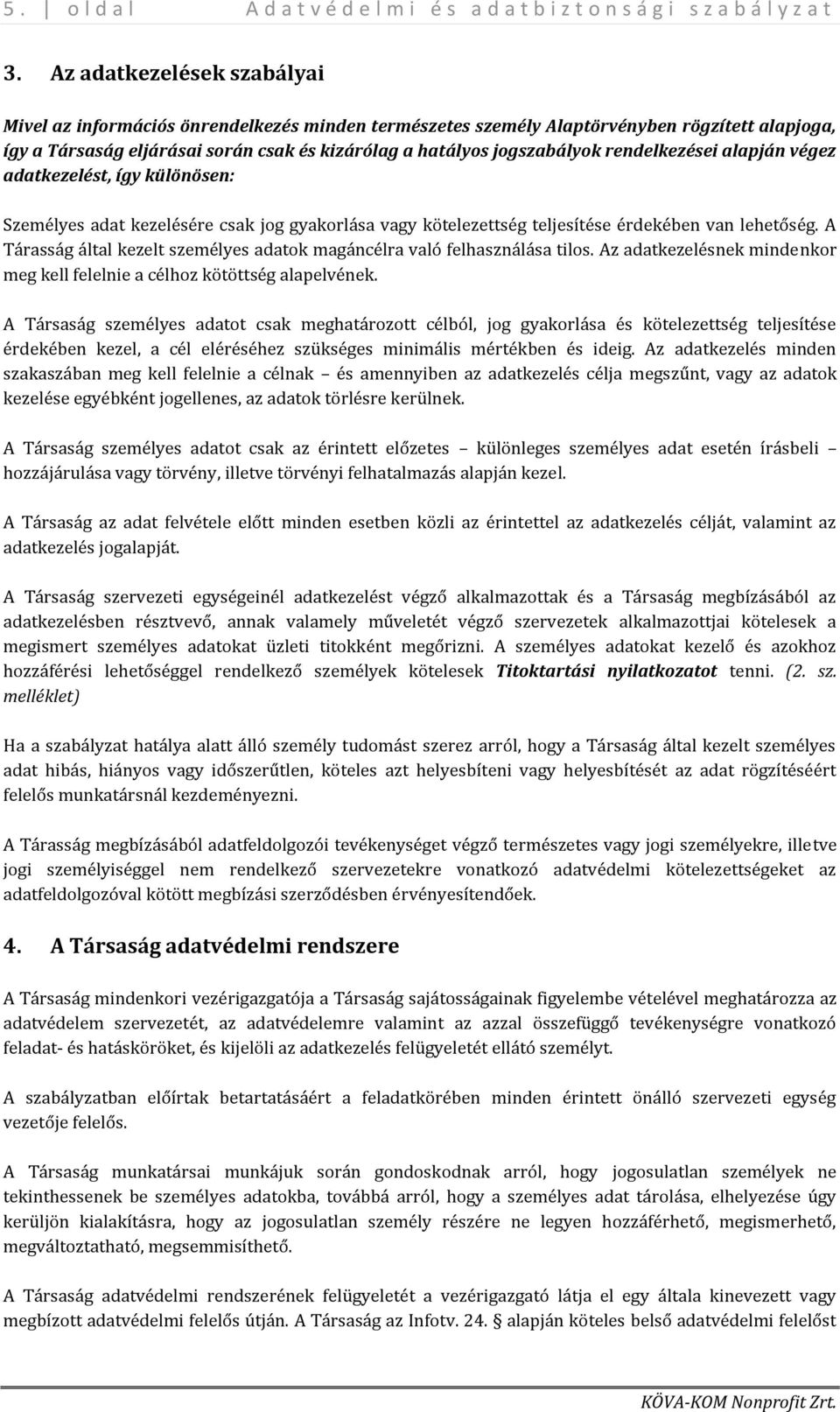 rendelkezései alapján végez adatkezelést, így különösen: Személyes adat kezelésére csak jog gyakorlása vagy kötelezettség teljesítése érdekében van lehetőség.