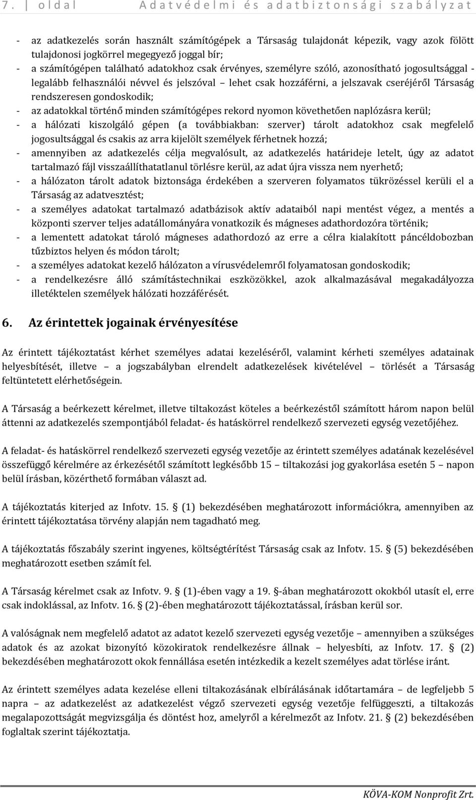 történő minden számítógépes rekord nyomon követhetően naplózásra kerül; - a hálózati kiszolgáló gépen (a továbbiakban: szerver) tárolt adatokhoz csak megfelelő jogosultsággal és csakis az arra