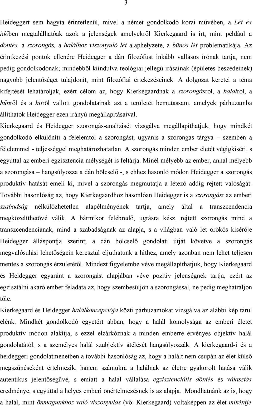 Az érintkezési pontok ellenére Heidegger a dán filozófust inkább vallásos írónak tartja, nem pedig gondolkodónak; mindebből kiindulva teológiai jellegű írásainak (épületes beszédeinek) nagyobb