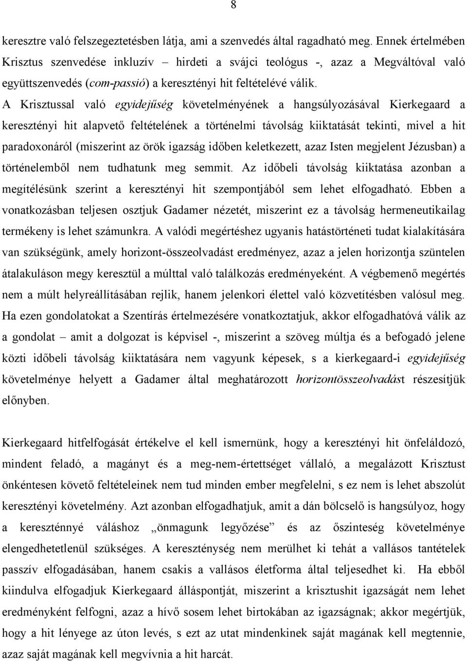 A Krisztussal való egyidejűség követelményének a hangsúlyozásával Kierkegaard a keresztényi hit alapvető feltételének a történelmi távolság kiiktatását tekinti, mivel a hit paradoxonáról (miszerint