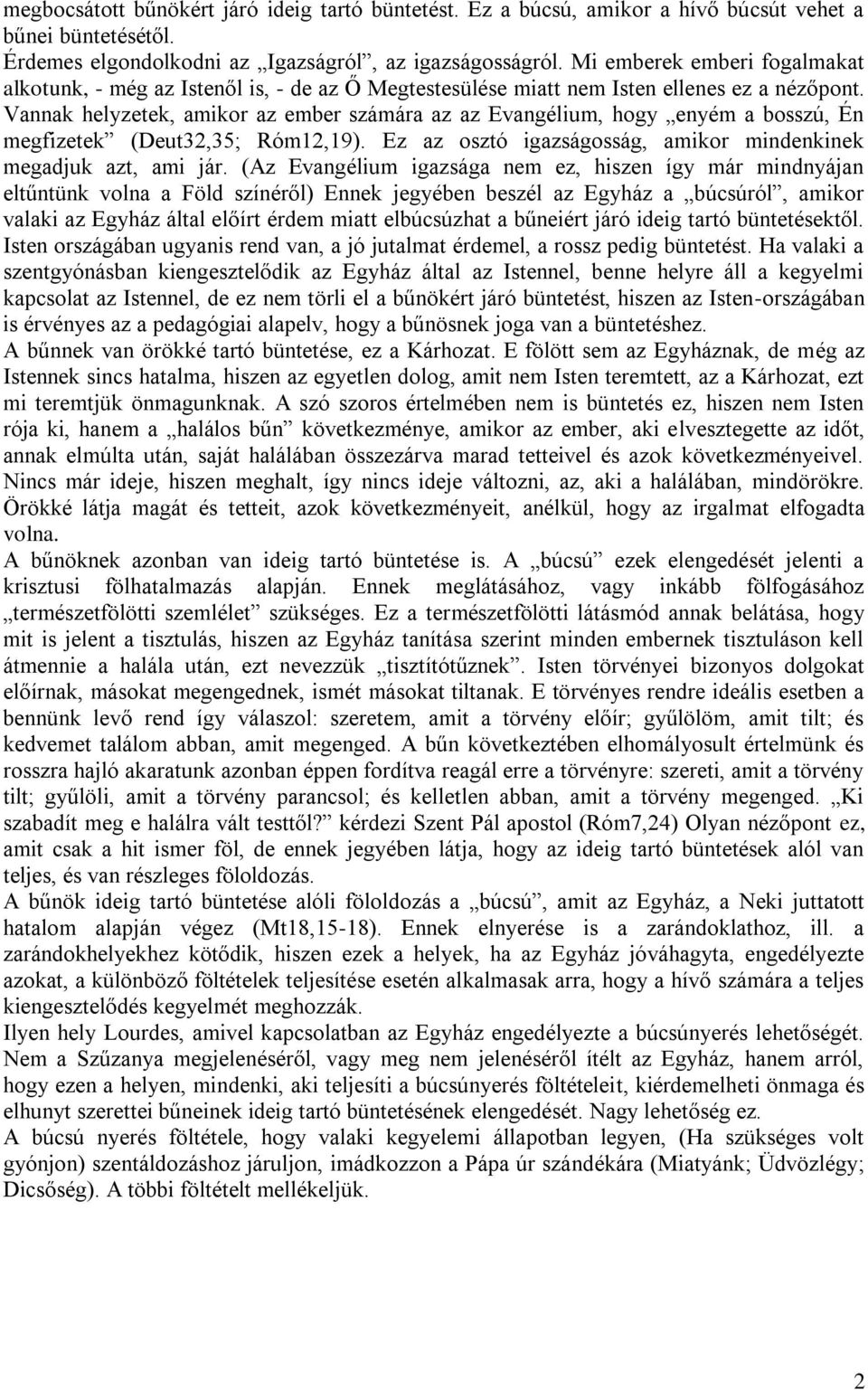 Vannak helyzetek, amikor az ember számára az az Evangélium, hogy enyém a bosszú, Én megfizetek (Deut32,35; Róm12,19). Ez az osztó igazságosság, amikor mindenkinek megadjuk azt, ami jár.