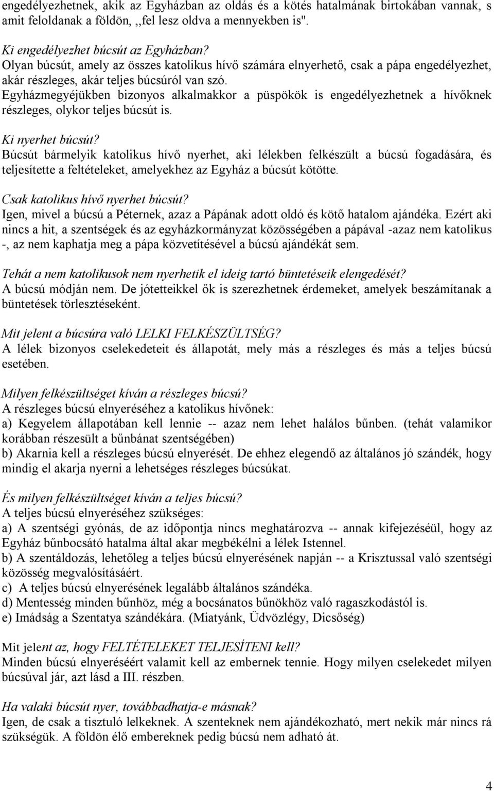 Egyházmegyéjükben bizonyos alkalmakkor a püspökök is engedélyezhetnek a hívőknek részleges, olykor teljes búcsút is. Ki nyerhet búcsút?