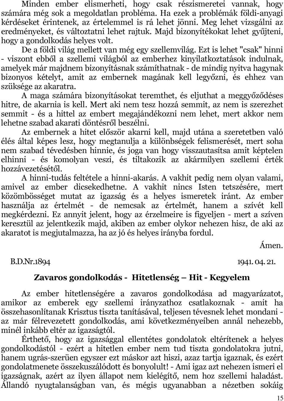 Ezt is lehet "csak" hinni - viszont ebből a szellemi világból az emberhez kinyilatkoztatások indulnak, amelyek már majdnem bizonyításnak számíthatnak - de mindig nyitva hagynak bizonyos kételyt, amit