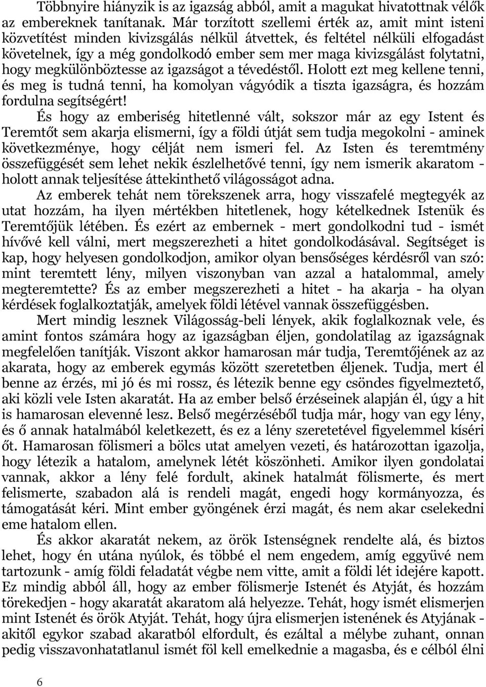 folytatni, hogy megkülönböztesse az igazságot a tévedéstől. Holott ezt meg kellene tenni, és meg is tudná tenni, ha komolyan vágyódik a tiszta igazságra, és hozzám fordulna segítségért!