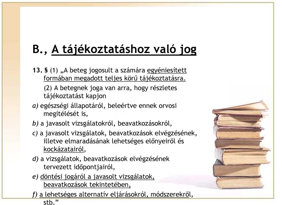 vizsgálatokról, beavatkozásokról, c) a javasolt vizsgálatok, beavatkozások elvégzésének, illetve elmaradásának lehetséges előnyeiről és kockázatairól, d) a