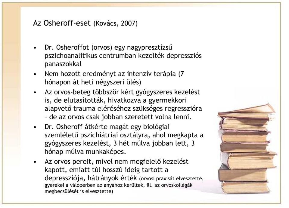 kért gyógyszeres kezelést is, de elutasították, hivatkozva a gyermekkori alapvető trauma eléréséhez szükséges regresszióra de az orvos csak jobban szeretett volna lenni. Dr.