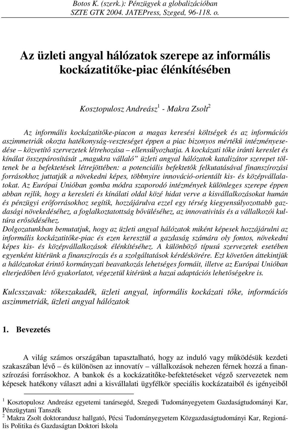 információs aszimmetriák okozta hatékonyság-veszteséget éppen a piac bizonyos mértékű intézményesedése közvetítő szervezetek létrehozása ellensúlyozhatja.