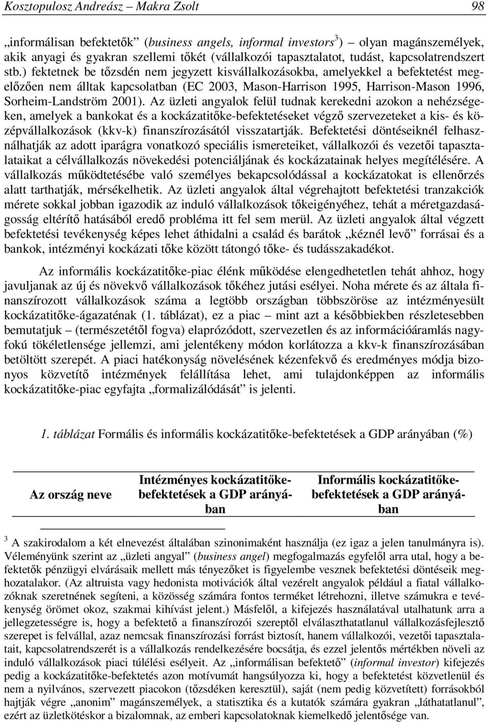 ) fektetnek be tőzsdén nem jegyzett kisvállalkozásokba, amelyekkel a befektetést megelőzően nem álltak kapcsolatban (EC 2003, Mason-Harrison 1995, Harrison-Mason 1996, Sorheim-Landström 2001).