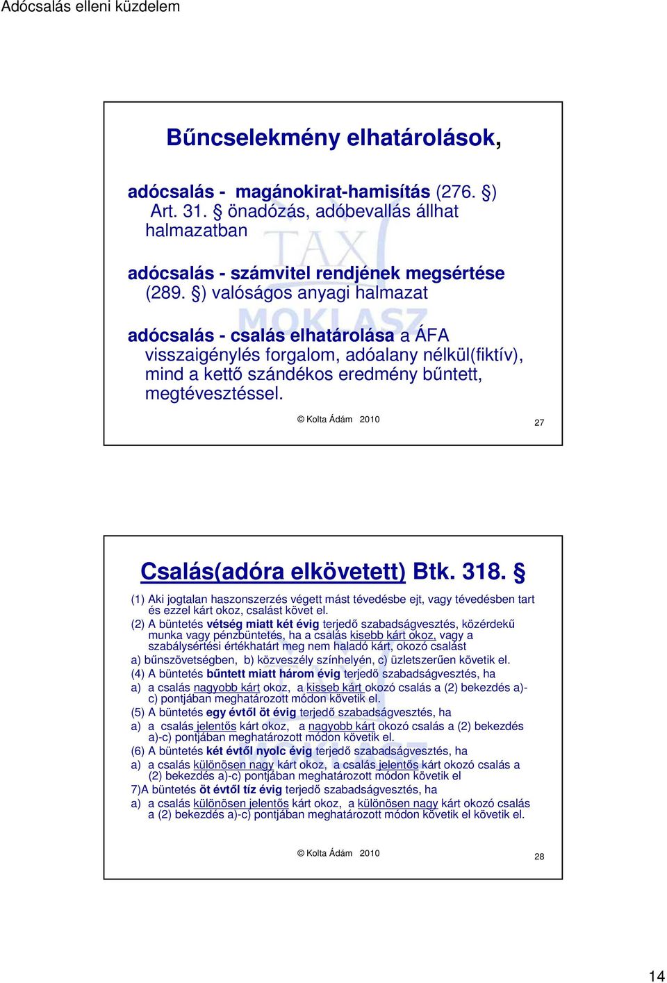 Kolta Ádám 2010 27 Csalás(adóra elkövetett) Btk. 318. (1) Aki jogtalan haszonszerzés végett mást tévedésbe ejt, vagy tévedésben tart és ezzel kárt okoz, csalást követ el.