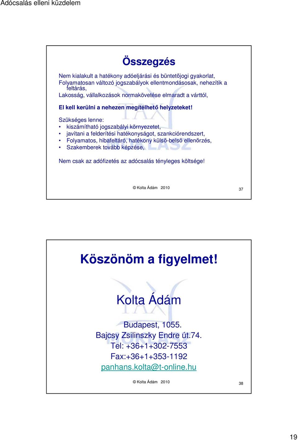 Szükséges lenne: kiszámítható jogszabályi környezetet, javítani a felderítési hatékonyságot, szankciórendszert, Folyamatos, hibafeltáró, hatékony külső-belső ellenőrzés,