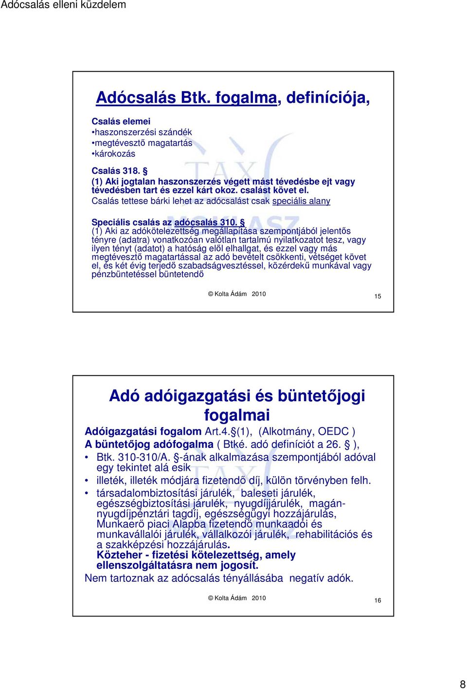 Csalás tettese bárki lehet az adócsalást csak speciális alany Speciális csalás az adócsalás 310.