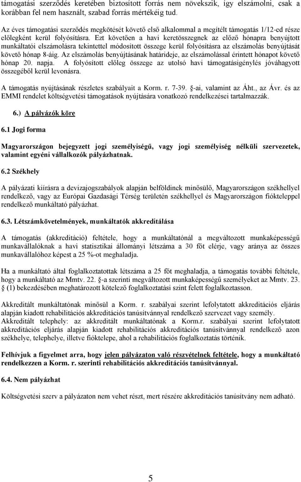 Ezt követően a havi keretösszegnek az előző hónapra benyújtott munkáltatói elszámolásra tekintettel módosított összege kerül folyósításra az elszámolás benyújtását követő hónap 8-áig.