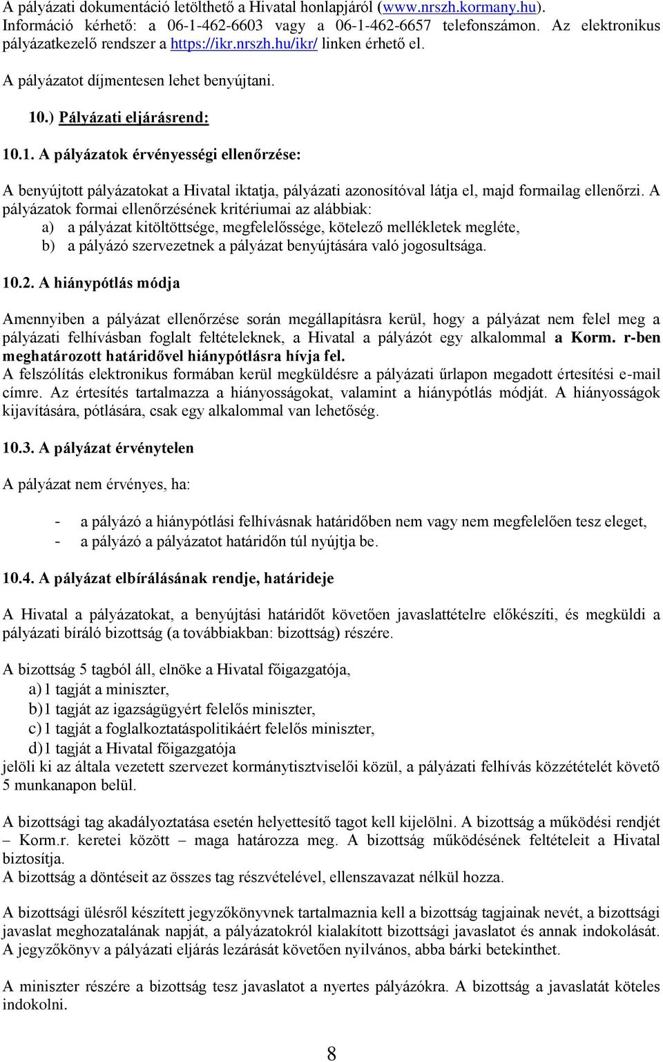 .) Pályázati eljárásrend: 10.1. A pályázatok érvényességi ellenőrzése: A benyújtott pályázatokat a Hivatal iktatja, pályázati azonosítóval látja el, majd formailag ellenőrzi.