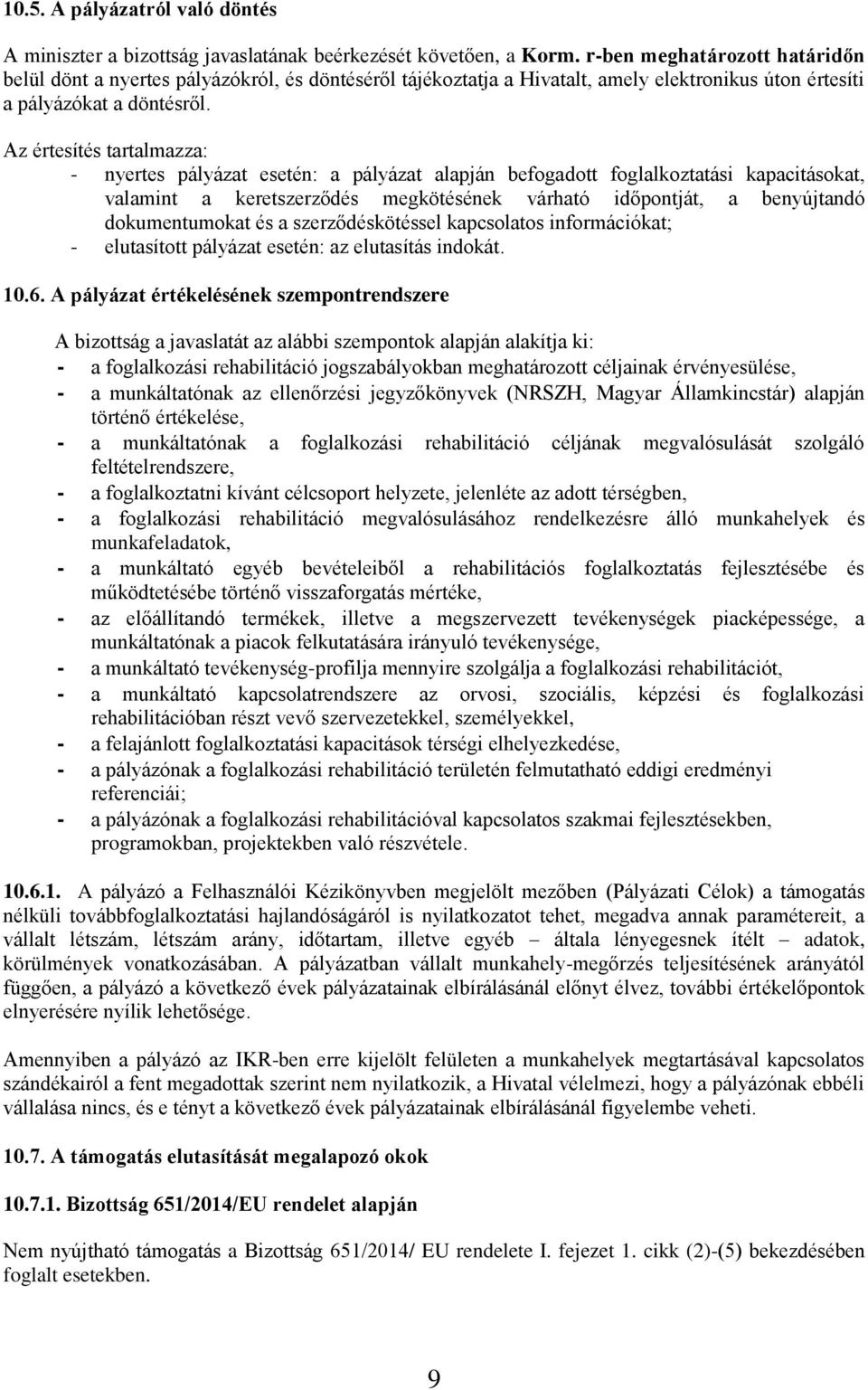 Az értesítés tartalmazza: - nyertes pályázat esetén: a pályázat alapján befogadott foglalkoztatási kapacitásokat, valamint a keretszerződés megkötésének várható időpontját, a benyújtandó