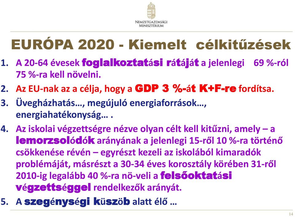 Az iskolai végzettségre nézve olyan célt kell kitűzni, amely a lemorzsolódók arányának a jelenlegi 15-ről 10 %-ra történő csökkenése révén egyrészt