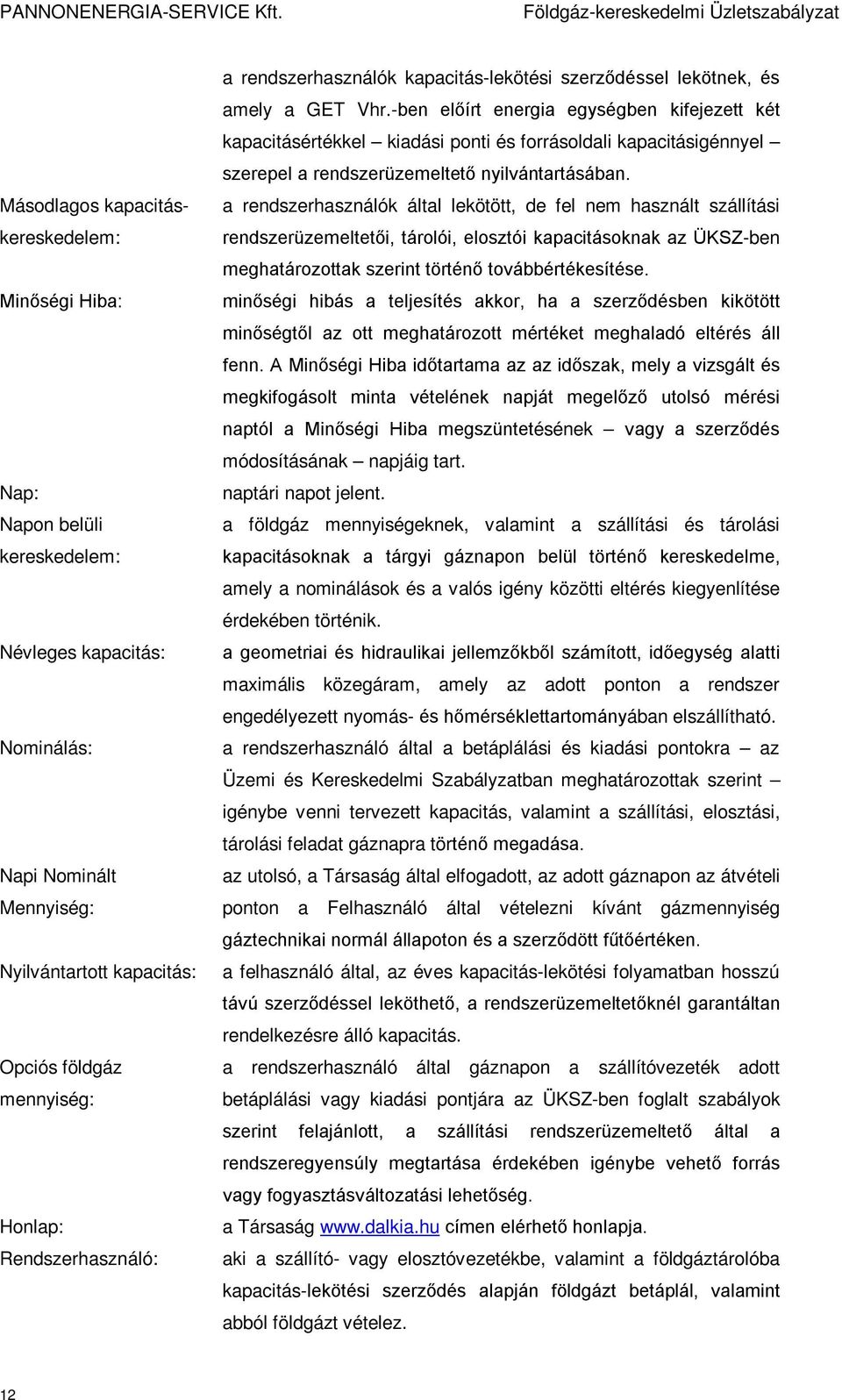 -ben előírt energia egységben kifejezett két kapacitásértékkel kiadási ponti és forrásoldali kapacitásigénnyel szerepel a rendszerüzemeltető nyilvántartásában.