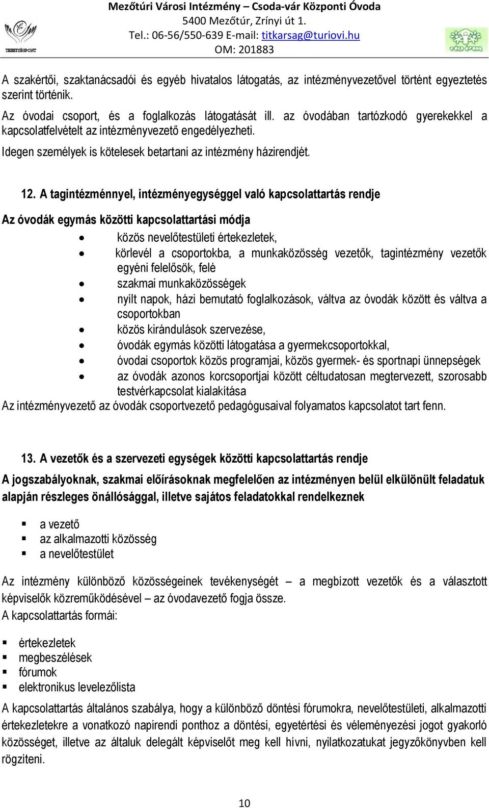 A tagintézménnyel, intézményegységgel való kapcsolattartás rendje Az óvodák egymás közötti kapcsolattartási módja közös nevelőtestületi értekezletek, körlevél a csoportokba, a munkaközösség vezetők,