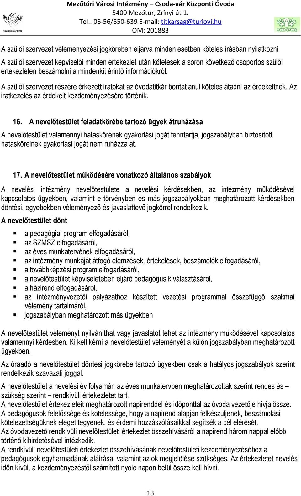 A szülői szervezet részére érkezett iratokat az óvodatitkár bontatlanul köteles átadni az érdekeltnek. Az iratkezelés az érdekelt kezdeményezésére történik. 16.